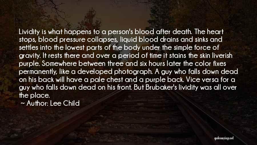 Lee Child Quotes: Lividity Is What Happens To A Person's Blood After Death. The Heart Stops, Blood Pressure Collapses, Liquid Blood Drains And