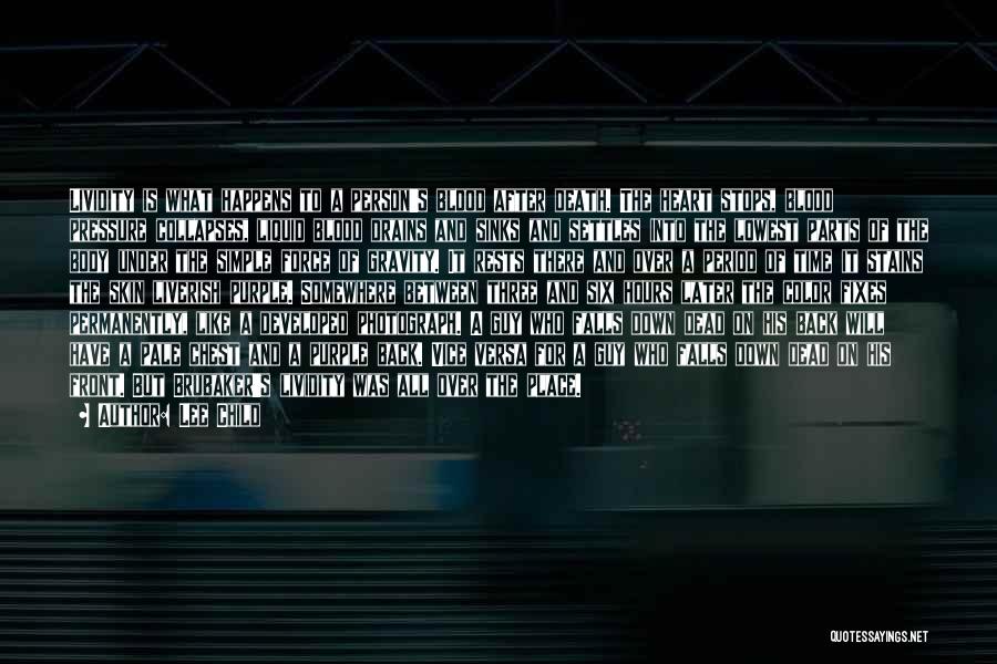 Lee Child Quotes: Lividity Is What Happens To A Person's Blood After Death. The Heart Stops, Blood Pressure Collapses, Liquid Blood Drains And