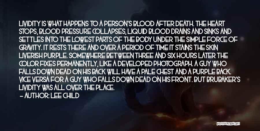 Lee Child Quotes: Lividity Is What Happens To A Person's Blood After Death. The Heart Stops, Blood Pressure Collapses, Liquid Blood Drains And