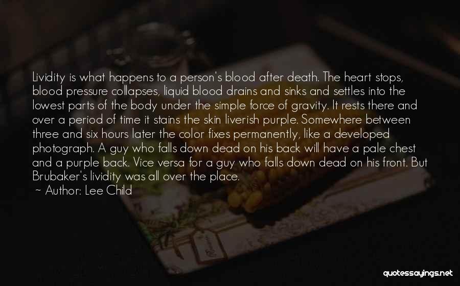 Lee Child Quotes: Lividity Is What Happens To A Person's Blood After Death. The Heart Stops, Blood Pressure Collapses, Liquid Blood Drains And