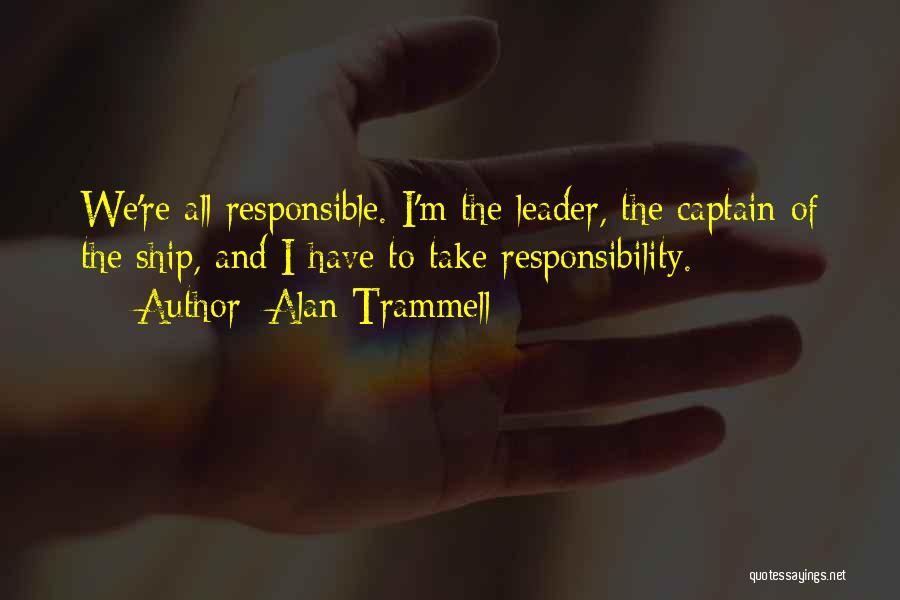 Alan Trammell Quotes: We're All Responsible. I'm The Leader, The Captain Of The Ship, And I Have To Take Responsibility.