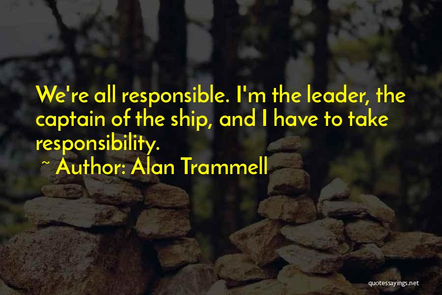 Alan Trammell Quotes: We're All Responsible. I'm The Leader, The Captain Of The Ship, And I Have To Take Responsibility.