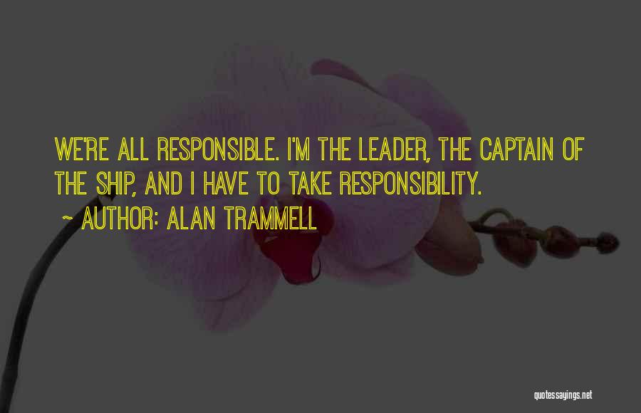 Alan Trammell Quotes: We're All Responsible. I'm The Leader, The Captain Of The Ship, And I Have To Take Responsibility.