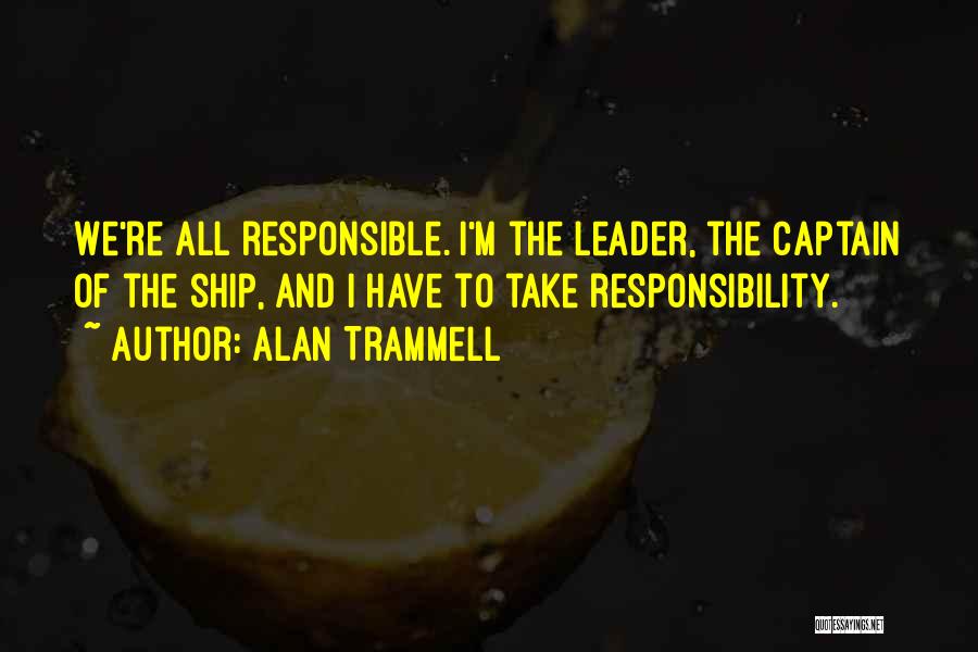 Alan Trammell Quotes: We're All Responsible. I'm The Leader, The Captain Of The Ship, And I Have To Take Responsibility.