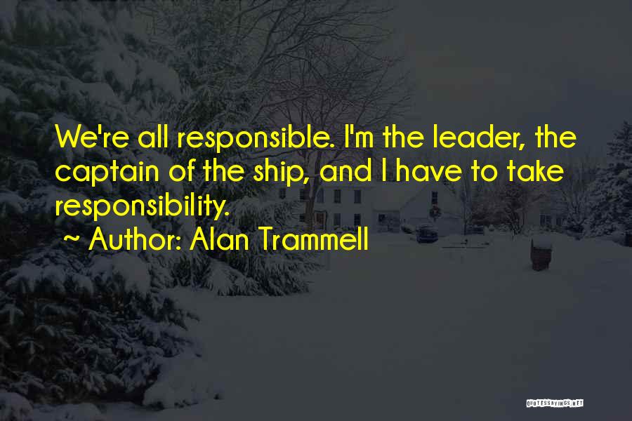 Alan Trammell Quotes: We're All Responsible. I'm The Leader, The Captain Of The Ship, And I Have To Take Responsibility.