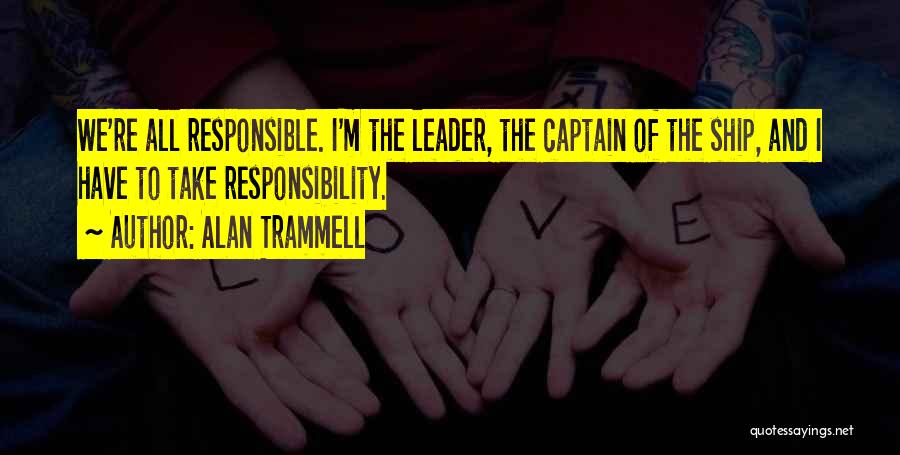Alan Trammell Quotes: We're All Responsible. I'm The Leader, The Captain Of The Ship, And I Have To Take Responsibility.