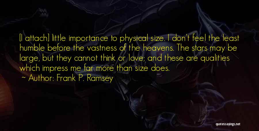 Frank P. Ramsey Quotes: [i Attach] Little Importance To Physical Size. I Don't Feel The Least Humble Before The Vastness Of The Heavens. The