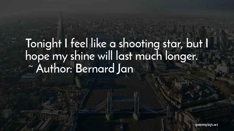 Bernard Jan Quotes: Tonight I Feel Like A Shooting Star, But I Hope My Shine Will Last Much Longer.