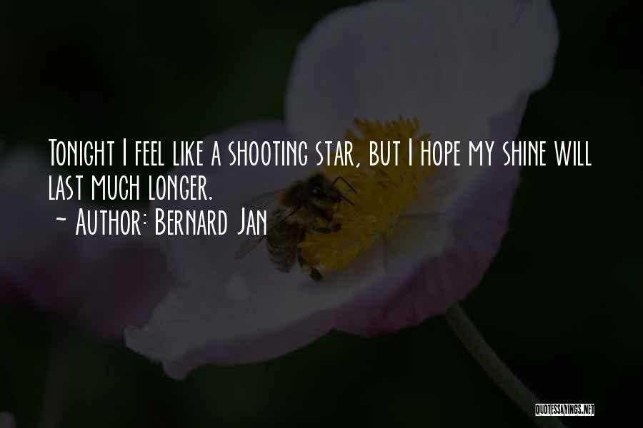 Bernard Jan Quotes: Tonight I Feel Like A Shooting Star, But I Hope My Shine Will Last Much Longer.