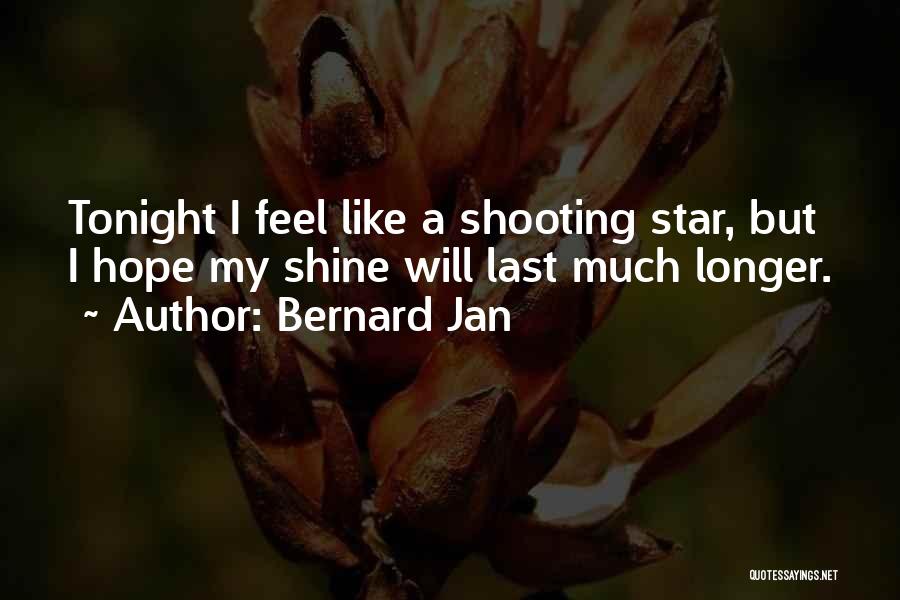 Bernard Jan Quotes: Tonight I Feel Like A Shooting Star, But I Hope My Shine Will Last Much Longer.