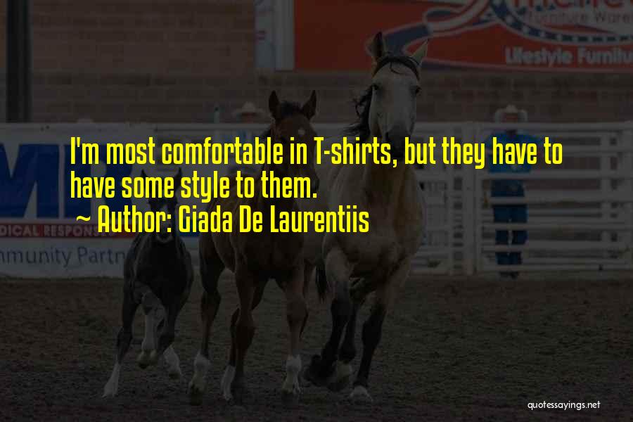 Giada De Laurentiis Quotes: I'm Most Comfortable In T-shirts, But They Have To Have Some Style To Them.