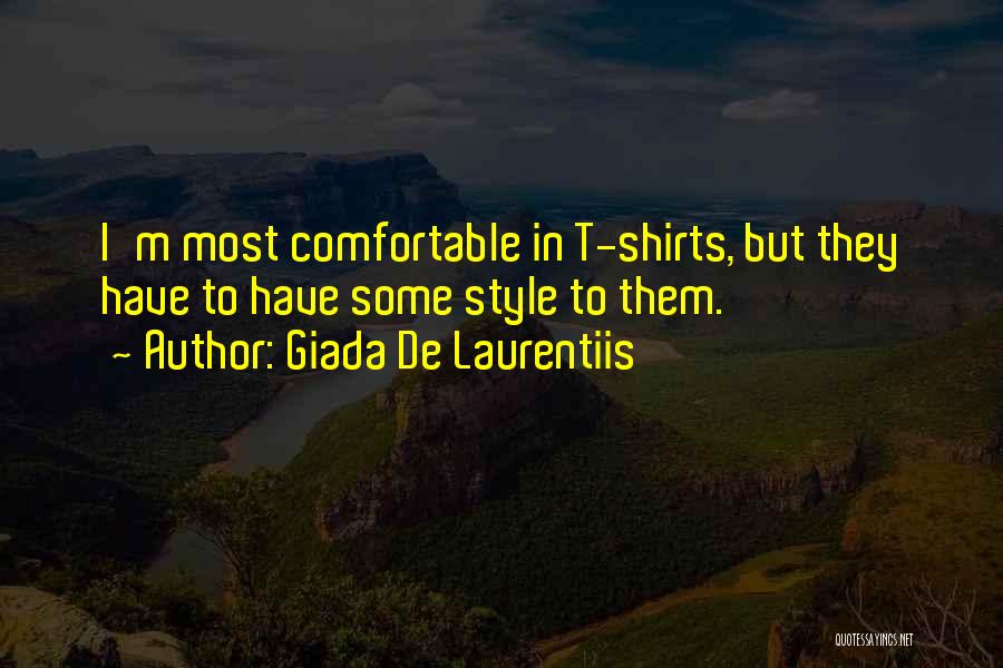 Giada De Laurentiis Quotes: I'm Most Comfortable In T-shirts, But They Have To Have Some Style To Them.