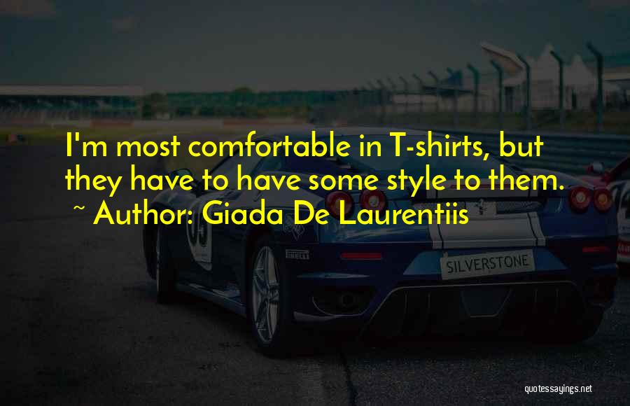 Giada De Laurentiis Quotes: I'm Most Comfortable In T-shirts, But They Have To Have Some Style To Them.