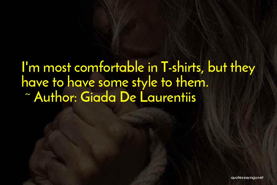 Giada De Laurentiis Quotes: I'm Most Comfortable In T-shirts, But They Have To Have Some Style To Them.