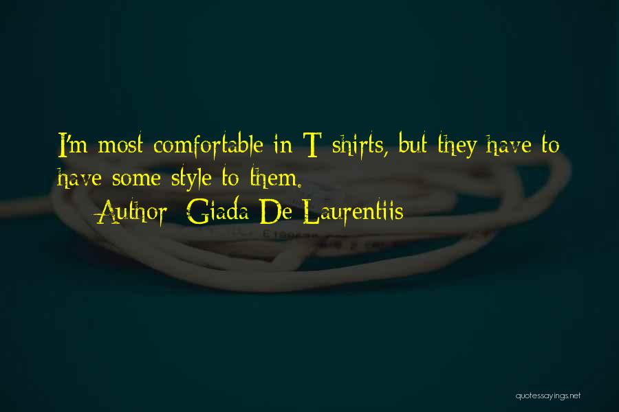 Giada De Laurentiis Quotes: I'm Most Comfortable In T-shirts, But They Have To Have Some Style To Them.