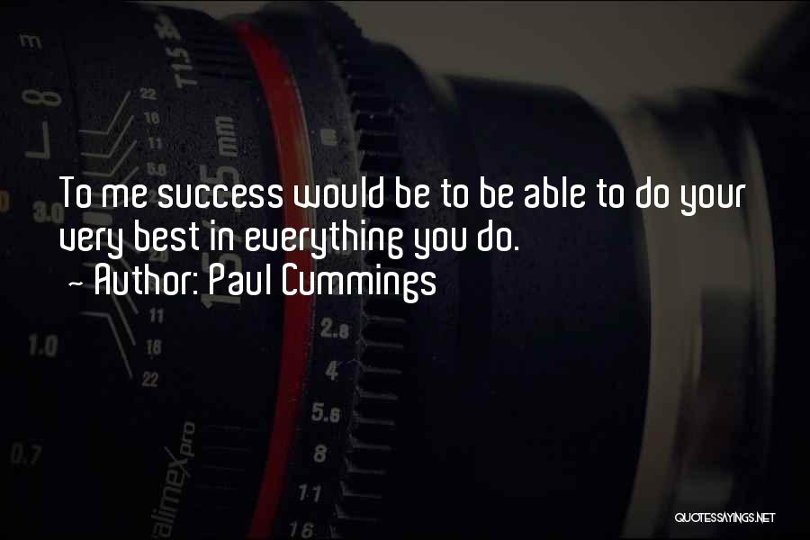 Paul Cummings Quotes: To Me Success Would Be To Be Able To Do Your Very Best In Everything You Do.