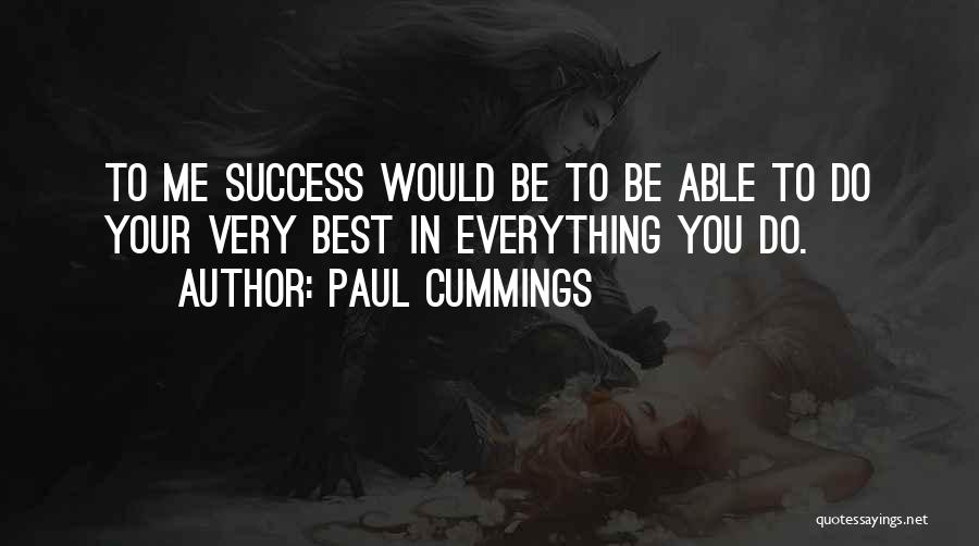 Paul Cummings Quotes: To Me Success Would Be To Be Able To Do Your Very Best In Everything You Do.