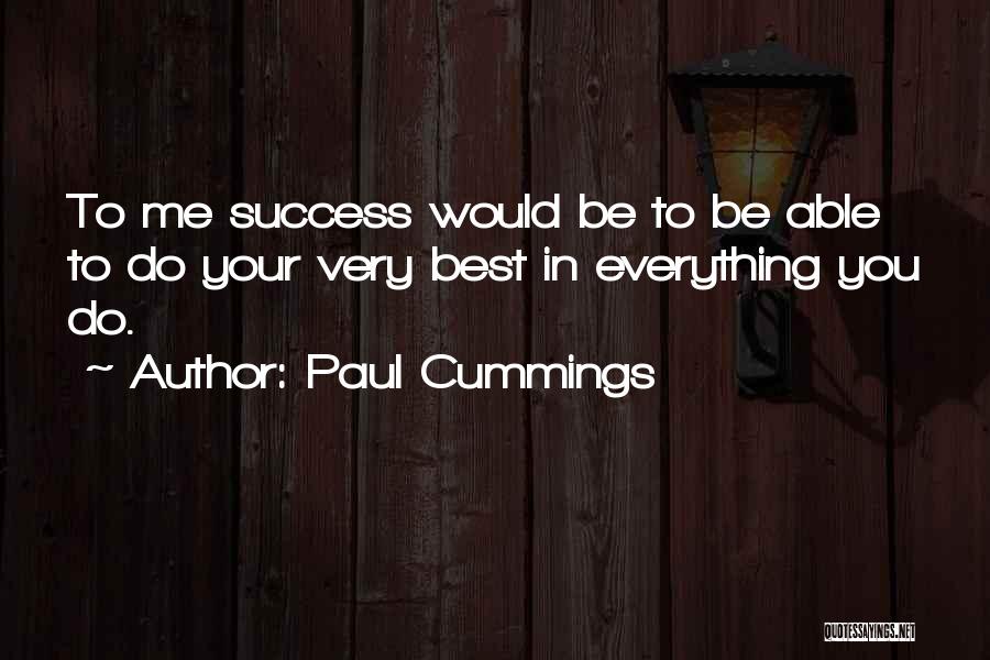 Paul Cummings Quotes: To Me Success Would Be To Be Able To Do Your Very Best In Everything You Do.