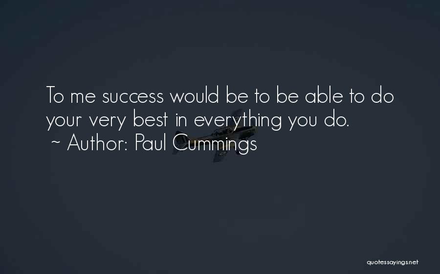 Paul Cummings Quotes: To Me Success Would Be To Be Able To Do Your Very Best In Everything You Do.