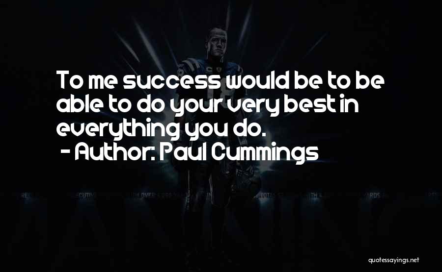 Paul Cummings Quotes: To Me Success Would Be To Be Able To Do Your Very Best In Everything You Do.