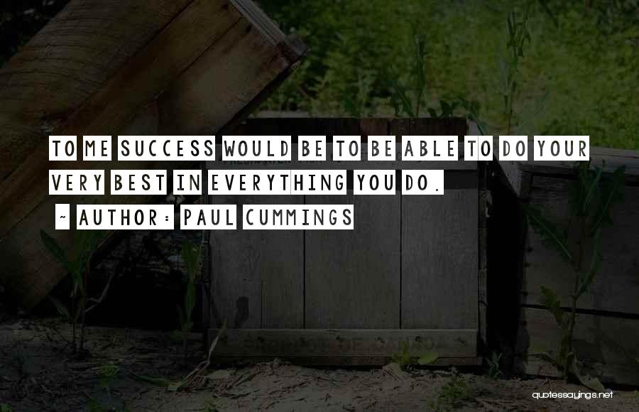 Paul Cummings Quotes: To Me Success Would Be To Be Able To Do Your Very Best In Everything You Do.