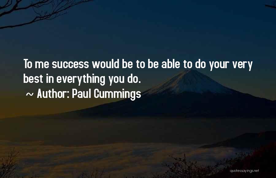 Paul Cummings Quotes: To Me Success Would Be To Be Able To Do Your Very Best In Everything You Do.