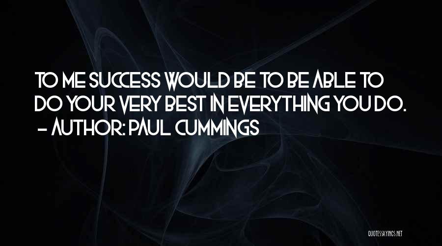 Paul Cummings Quotes: To Me Success Would Be To Be Able To Do Your Very Best In Everything You Do.