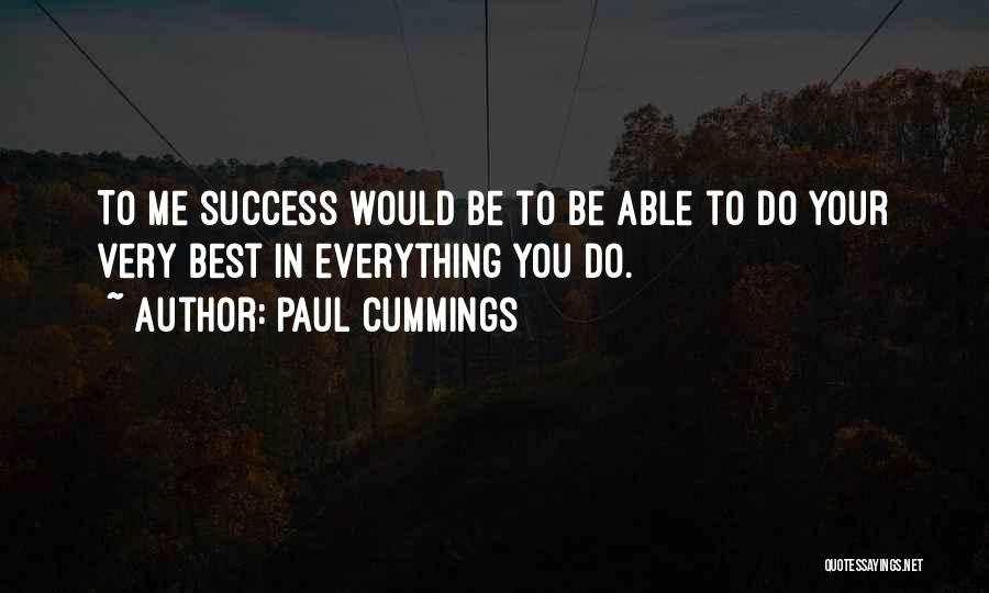 Paul Cummings Quotes: To Me Success Would Be To Be Able To Do Your Very Best In Everything You Do.