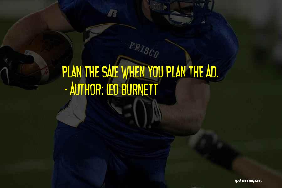 Leo Burnett Quotes: Plan The Sale When You Plan The Ad.