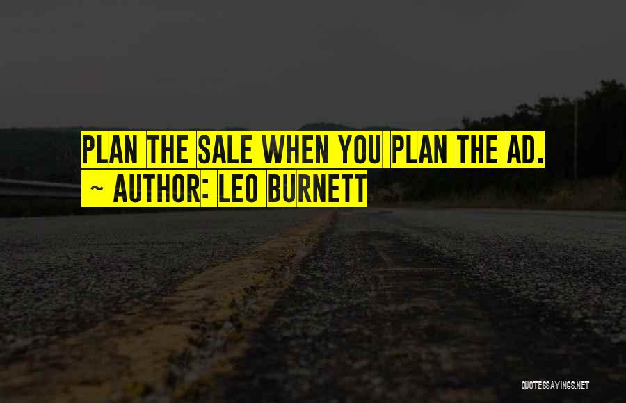 Leo Burnett Quotes: Plan The Sale When You Plan The Ad.