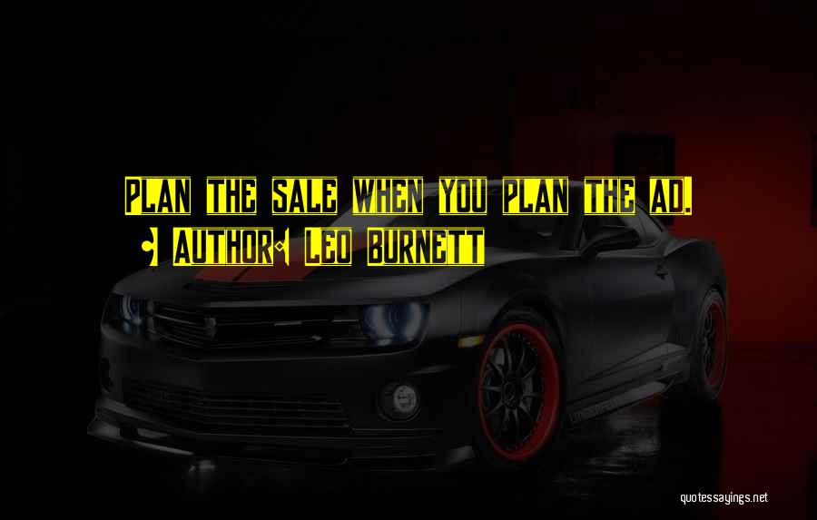 Leo Burnett Quotes: Plan The Sale When You Plan The Ad.