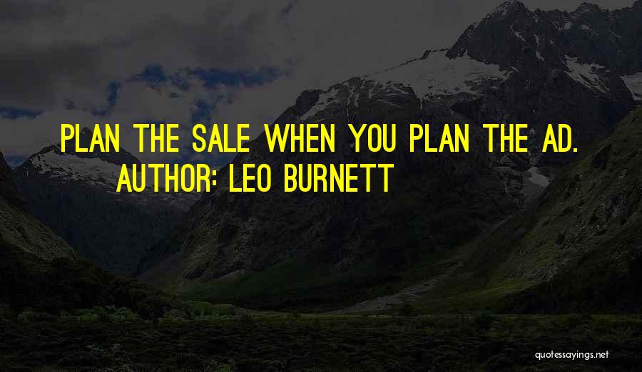Leo Burnett Quotes: Plan The Sale When You Plan The Ad.