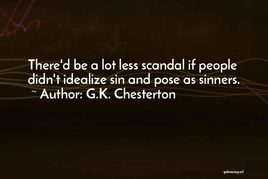 G.K. Chesterton Quotes: There'd Be A Lot Less Scandal If People Didn't Idealize Sin And Pose As Sinners.