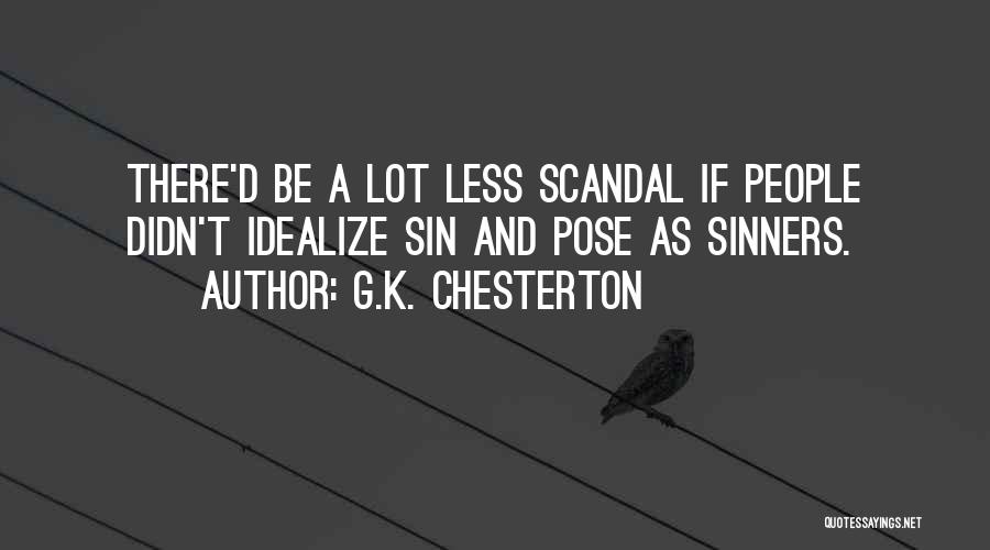 G.K. Chesterton Quotes: There'd Be A Lot Less Scandal If People Didn't Idealize Sin And Pose As Sinners.
