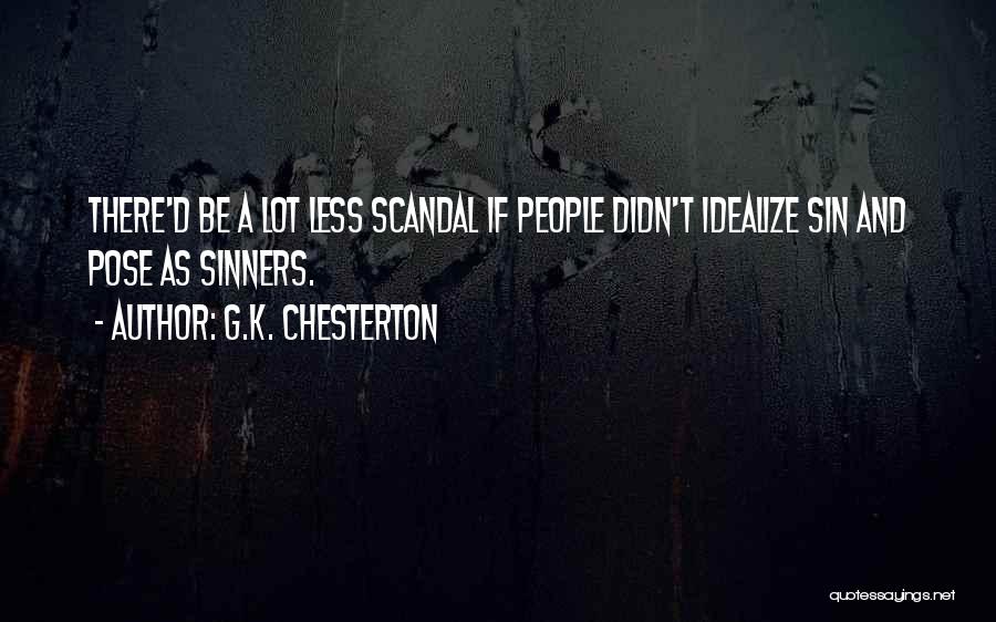 G.K. Chesterton Quotes: There'd Be A Lot Less Scandal If People Didn't Idealize Sin And Pose As Sinners.