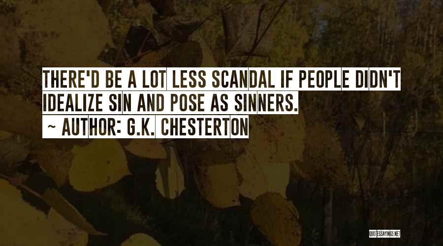 G.K. Chesterton Quotes: There'd Be A Lot Less Scandal If People Didn't Idealize Sin And Pose As Sinners.