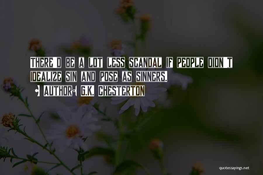 G.K. Chesterton Quotes: There'd Be A Lot Less Scandal If People Didn't Idealize Sin And Pose As Sinners.
