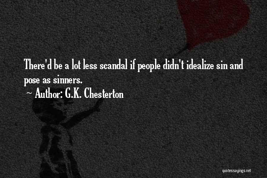 G.K. Chesterton Quotes: There'd Be A Lot Less Scandal If People Didn't Idealize Sin And Pose As Sinners.