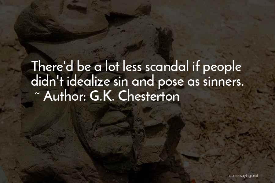 G.K. Chesterton Quotes: There'd Be A Lot Less Scandal If People Didn't Idealize Sin And Pose As Sinners.
