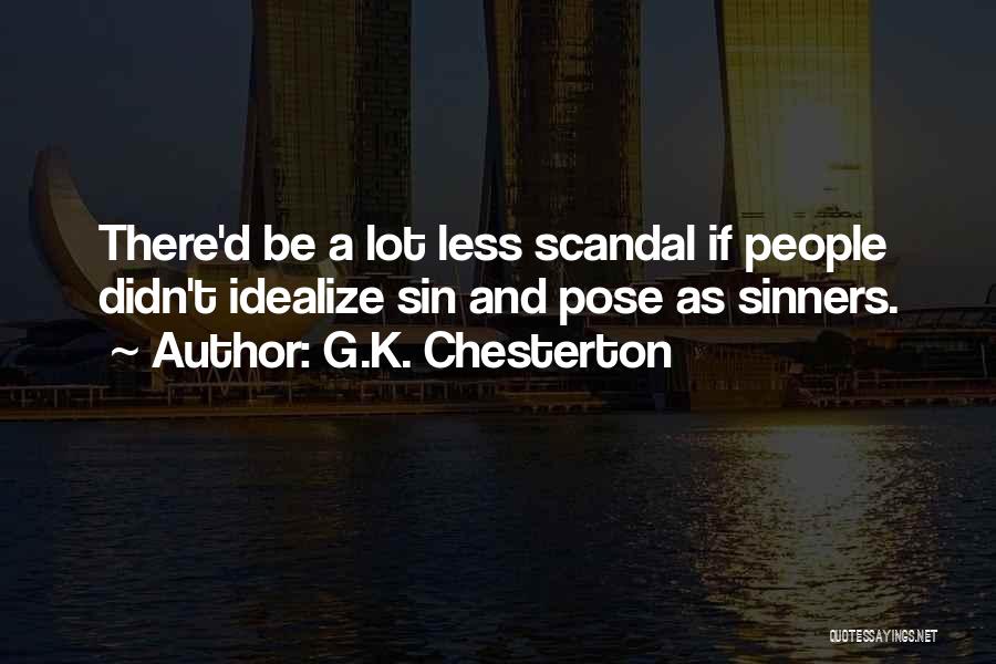 G.K. Chesterton Quotes: There'd Be A Lot Less Scandal If People Didn't Idealize Sin And Pose As Sinners.