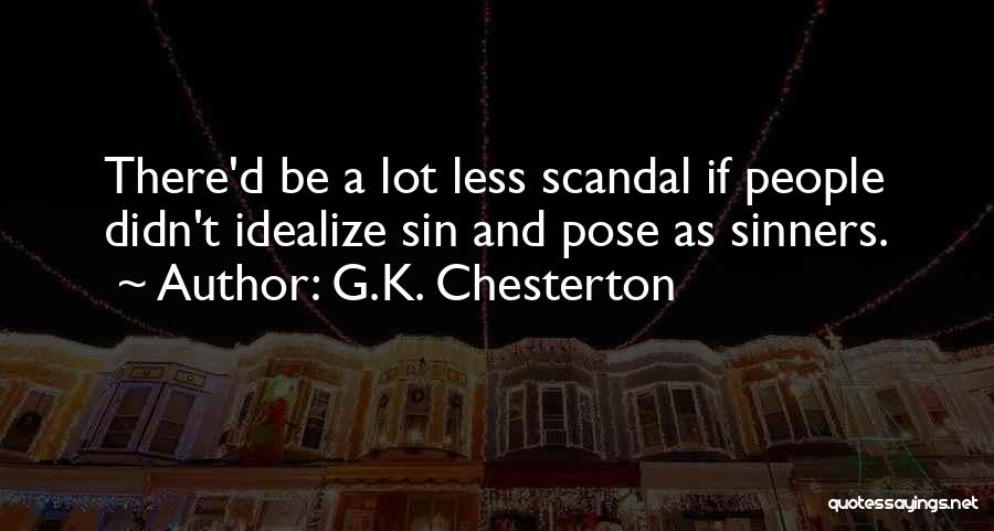 G.K. Chesterton Quotes: There'd Be A Lot Less Scandal If People Didn't Idealize Sin And Pose As Sinners.