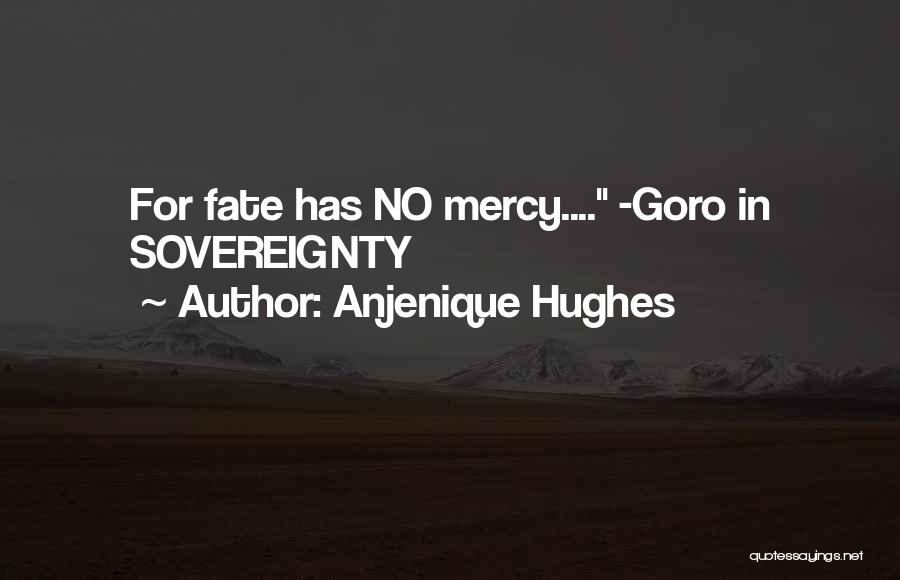 Anjenique Hughes Quotes: For Fate Has No Mercy.... -goro In Sovereignty