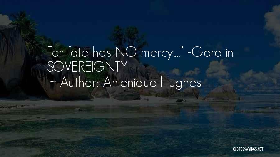 Anjenique Hughes Quotes: For Fate Has No Mercy.... -goro In Sovereignty