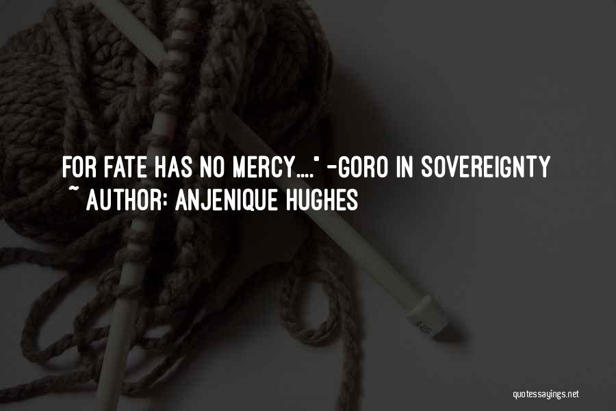 Anjenique Hughes Quotes: For Fate Has No Mercy.... -goro In Sovereignty