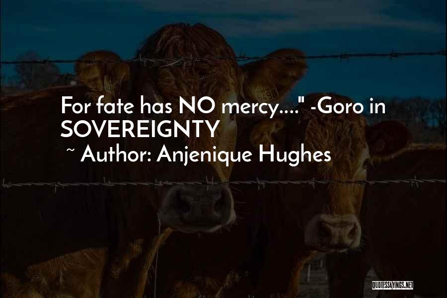Anjenique Hughes Quotes: For Fate Has No Mercy.... -goro In Sovereignty