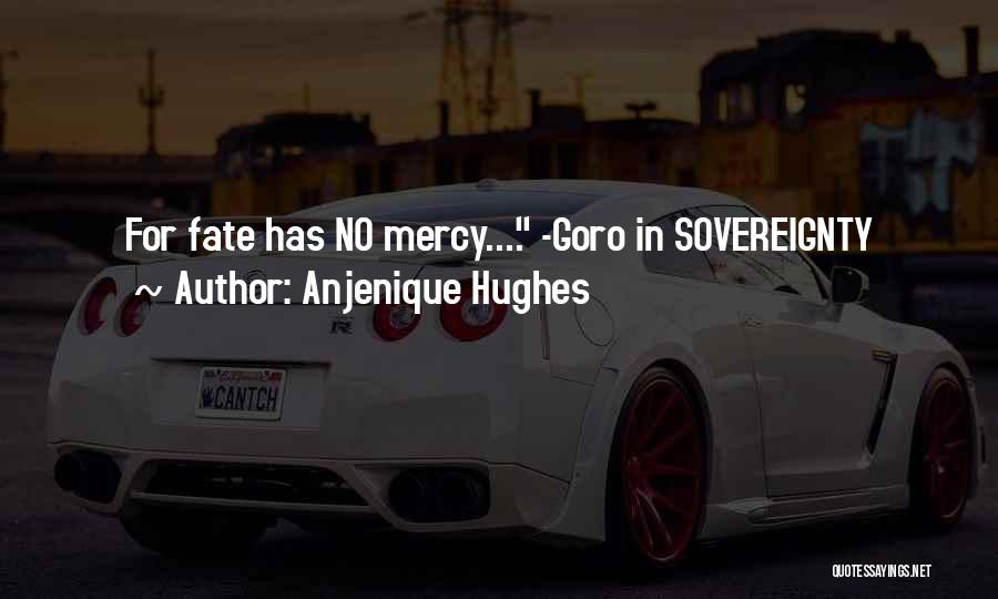 Anjenique Hughes Quotes: For Fate Has No Mercy.... -goro In Sovereignty