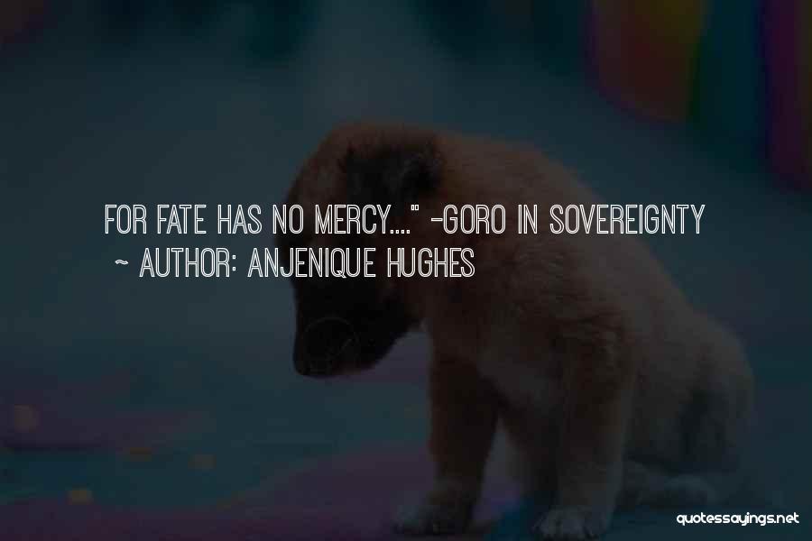 Anjenique Hughes Quotes: For Fate Has No Mercy.... -goro In Sovereignty