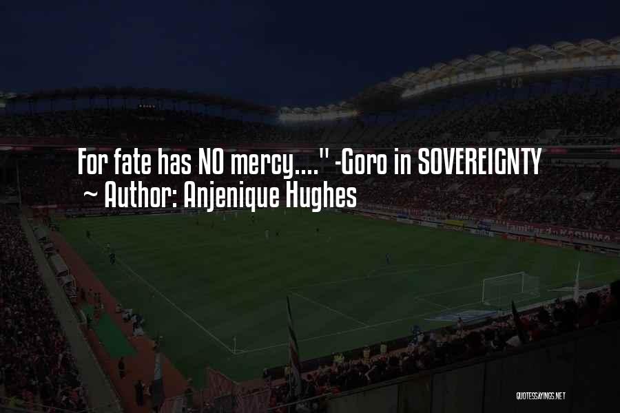 Anjenique Hughes Quotes: For Fate Has No Mercy.... -goro In Sovereignty