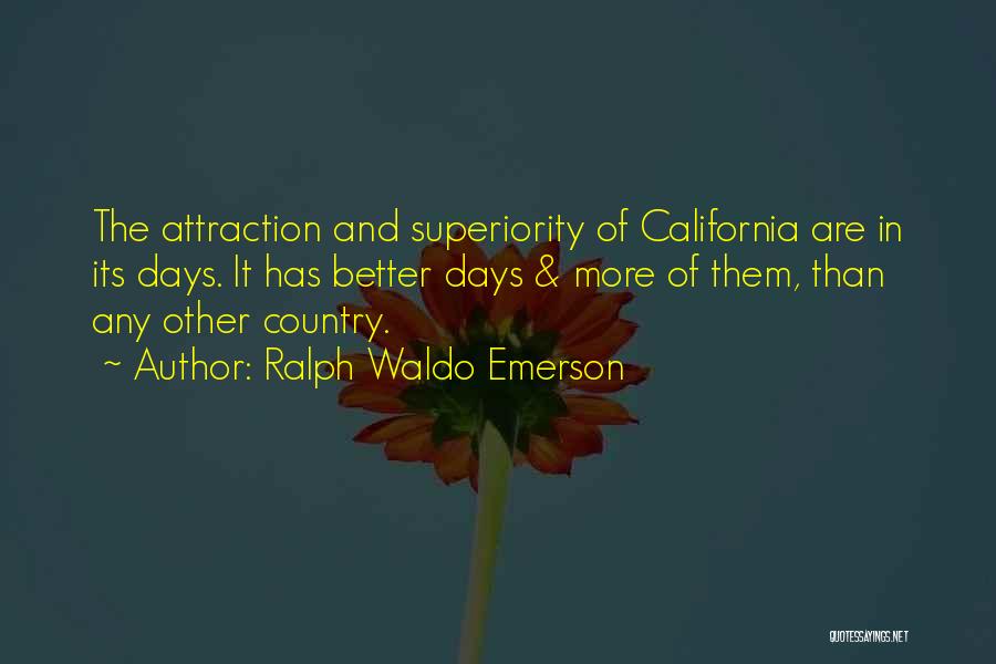Ralph Waldo Emerson Quotes: The Attraction And Superiority Of California Are In Its Days. It Has Better Days & More Of Them, Than Any