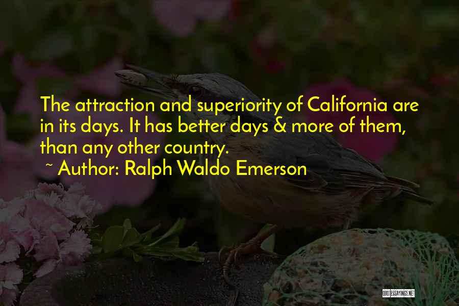 Ralph Waldo Emerson Quotes: The Attraction And Superiority Of California Are In Its Days. It Has Better Days & More Of Them, Than Any